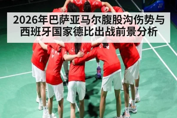 2026年巴萨亚马尔腹股沟伤势与西班牙国家德比出战前景分析